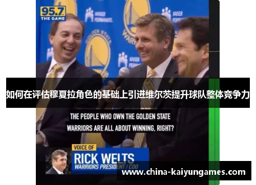 如何在评估穆夏拉角色的基础上引进维尔茨提升球队整体竞争力